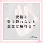 愛情を受け取れないと恋愛は疲れる？